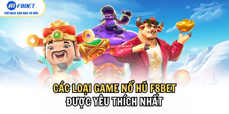 Có những loại game nổ hũ F8bet nào đang hot nhất hiện nay?