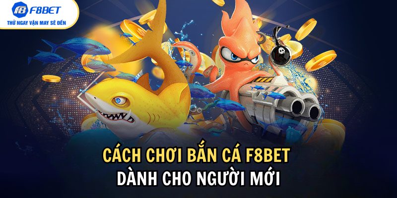 Hướng dẫn tân thủ cách chơi bắn cá tại F8bet