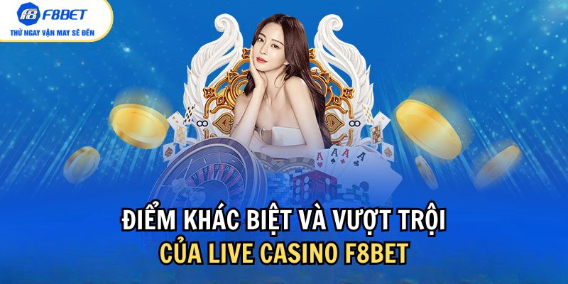 Live casino F8bet có gì đặc biệt, nổi trội?