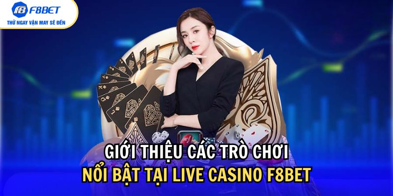 Bắt đầu đến với các trò chơi nổi bật tại live casino F8bet