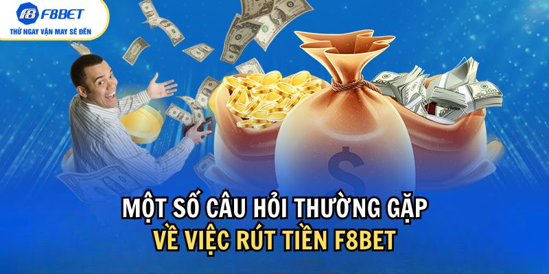 Giải đáp một số câu hỏi của anh em bet thủ về việc rút tiền F8bet