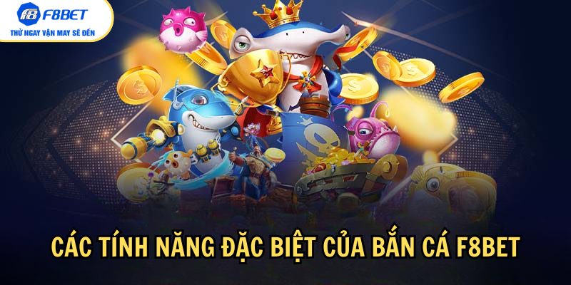 Bắn cá F8bet có nhiều tính năng bonus hấp dẫn